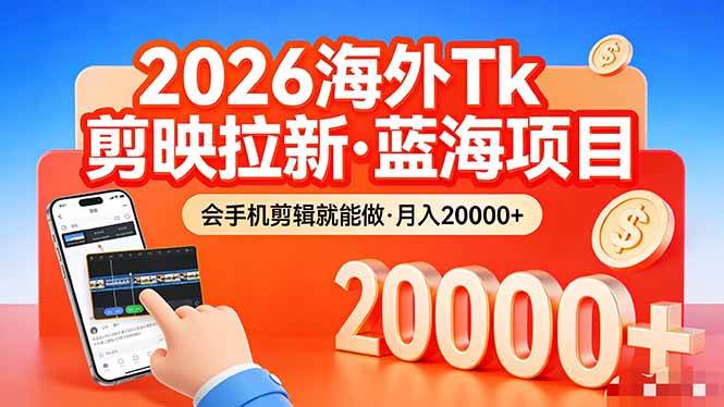 (17929期)26年最新海外Tk剪映拉新,蓝海项目,会手机剪辑就可以做,月入20000+-来友网创