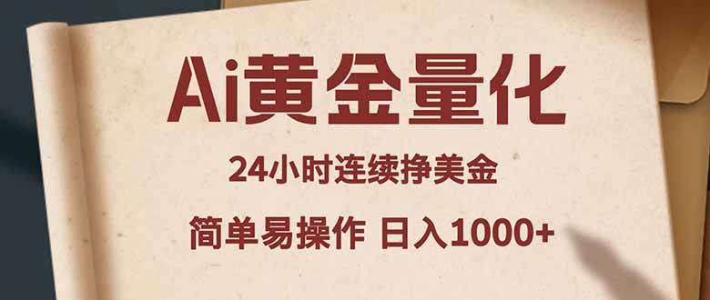 (18031期)Ai黄金量化,24小时连续挣美金,小白轻松入手,简单易操作,日入1000+-来友网创