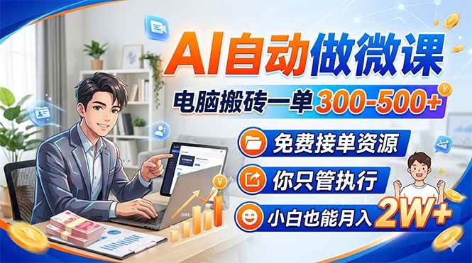 (18023期)AI自动做微课,电脑搬砖一单300-500+,免费接单资源,你只管执行,小白也能月入2W+-来友网创