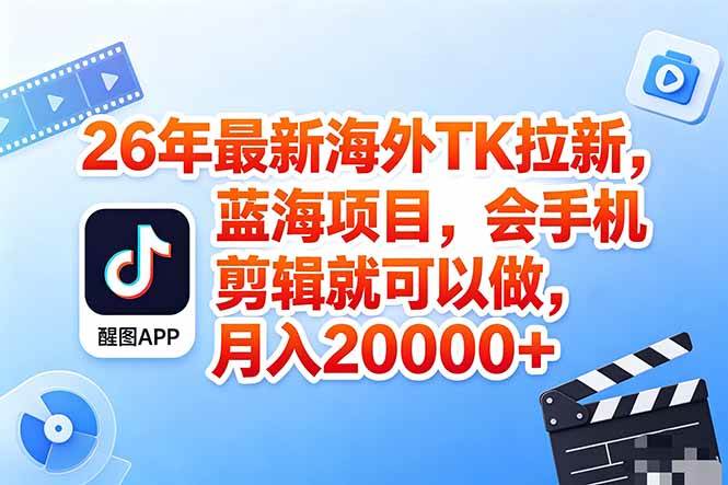 (18387期)海外TK剪映拉新风口,蓝海轻创业,会手机剪辑实操稳赚月入2w+(保姆级课程)-来友网创