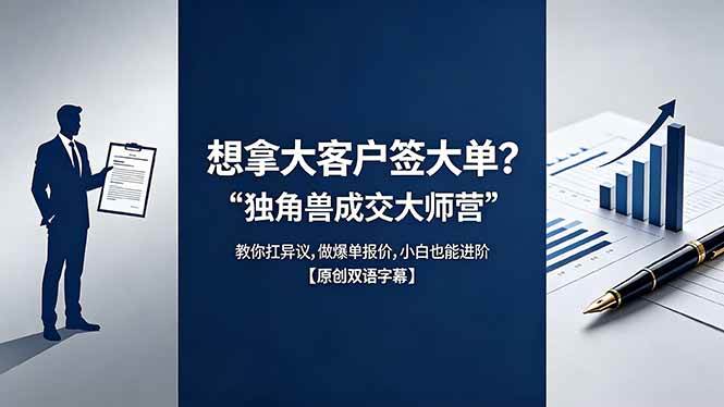 (18390期)想拿大客户签大单?《独角兽成交大师营》教你扛异议,做爆单报价,小白也能进阶【原创双语字幕】-来友网创