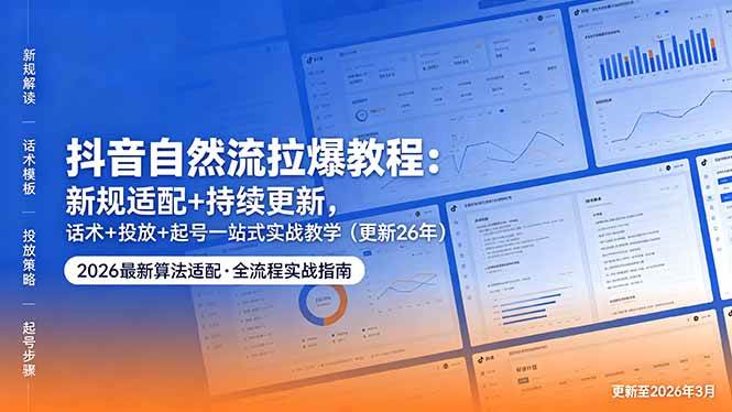 (18411期)抖音自然流拉爆教程:新规适配+持续更新,话术+投放+起号一站式实战教学(更新26年5月11)-来友网创
