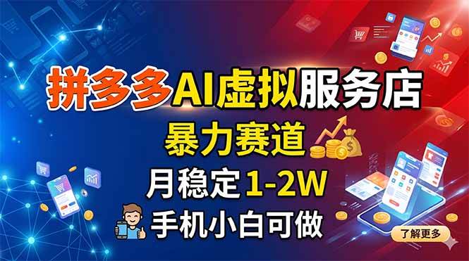 (18404期)拼多多AI虚拟服务店,暴力赛道,月稳定1-2W,手机小白可做-来友网创