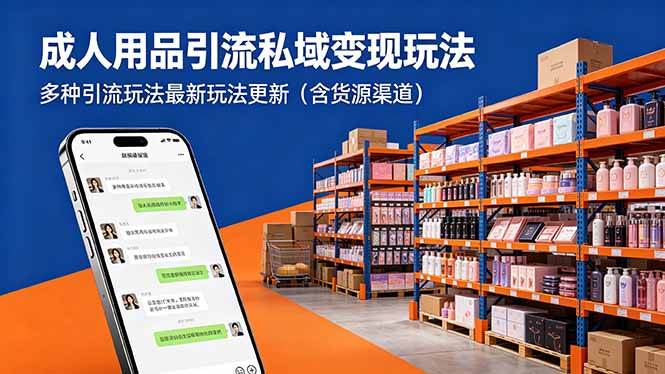 (18419期)成人用品引流私域变现玩法,多种引流玩法最新玩法更新(含货源渠道)-来友网创