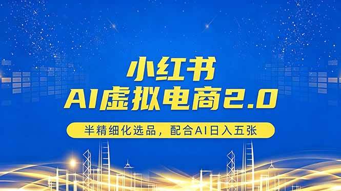(18438期)小红书AI虚拟电商2.0,半精细化选品,配合AI日入五张-来友网创