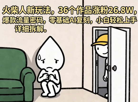 火柴人新玩法,36个作品涨粉26.8W,爆款流量密码,零基础AI复刻,小白轻松上手,详细拆解-来友网创