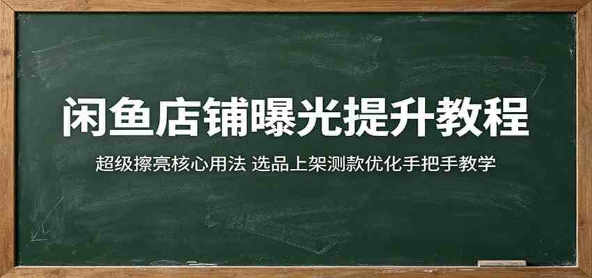 闲鱼店铺曝光提升教程:超级擦亮核心用法,选品上架测款优化手把手教学-来友网创
