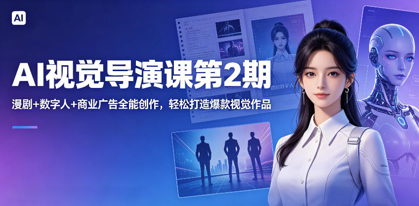 AI视觉导演课第2期,漫剧+数字人+商业广告全能创作,轻松打造爆款视觉作品-来友网创