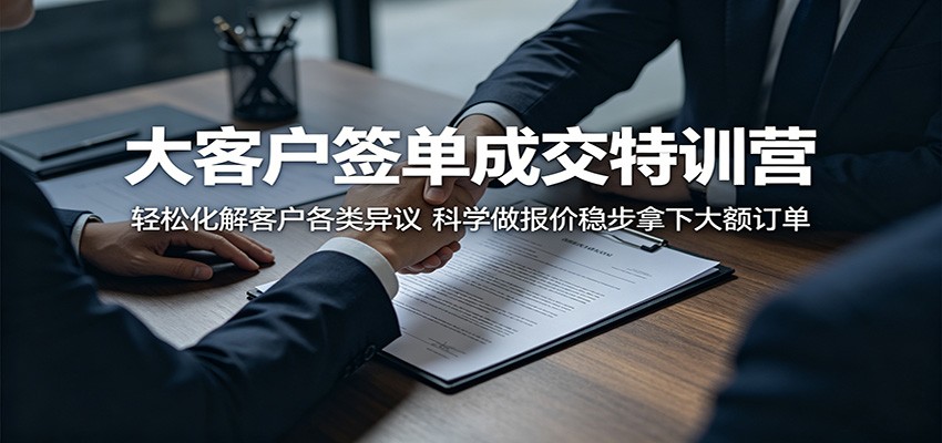 大客户签单成交特训营:轻松化解客户各类异议,科学做报价稳步拿下大额订单-来友网创