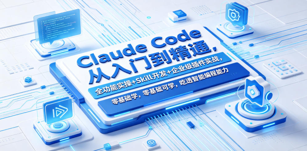 Claude Code从入门到精通,全功能实操+Skill开发+企业级插件实战,零基础可学,吃透智能编程全能力-来友网创