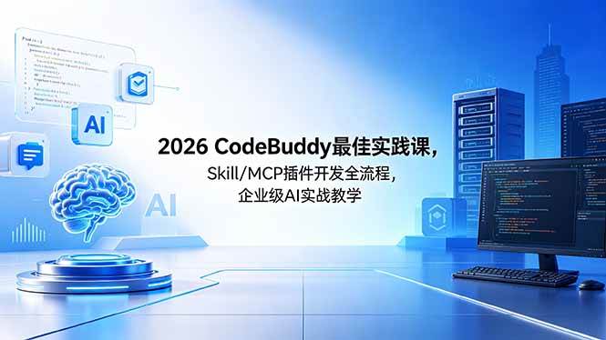 (18516期) 2026CodeBuddy最佳实践课,Skill/MCP 插件开发全流程,企业级 AI 实战教学-来友网创