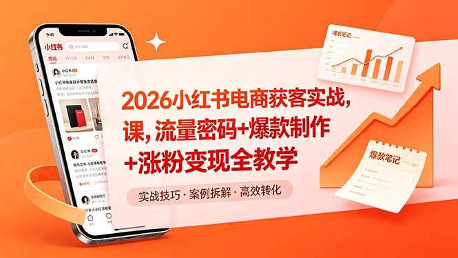 (18525期)2026小红书电商获客实战课,流量密码+爆款制作+涨粉变现全教学-来友网创
