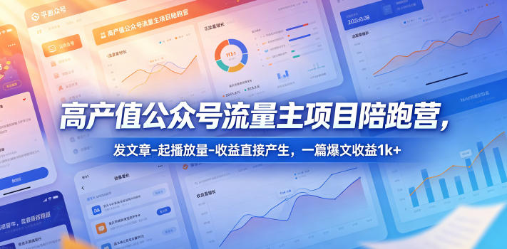 高产值公众号流量主项目陪跑营,发文章-起播放量-收益直接产生,一篇爆文收益1k+-来友网创