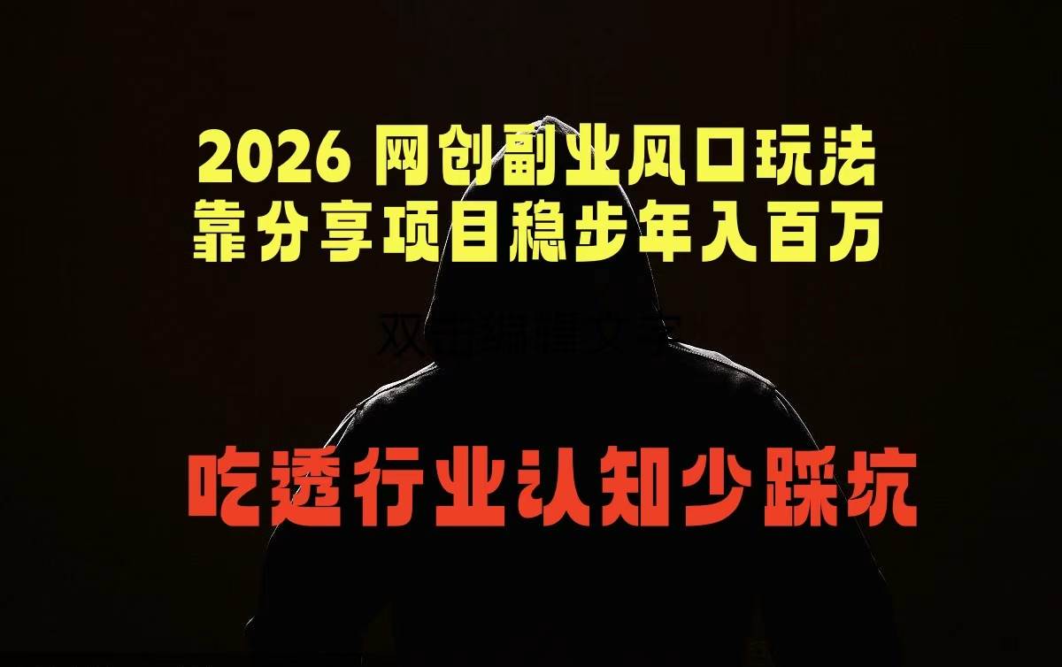 (18545期)2026 网创副业风口玩法,靠分享项目稳步年入百万,吃透行业认知少踩坑-来友网创