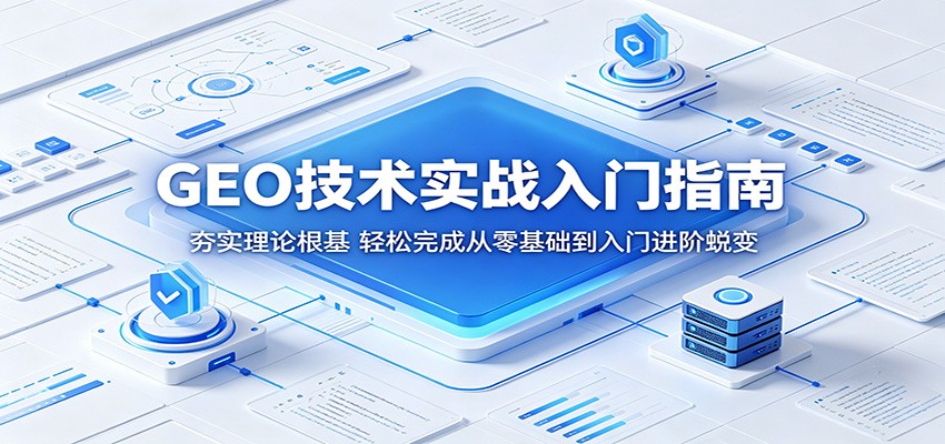 GEO技术实战入门指南:夯实理论根基,轻松完成从零基础到入门进阶蜕变-来友网创
