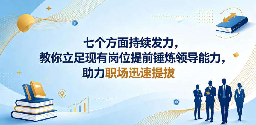 付费文章:七个方面持续发力,教你立足现有岗位提前锤炼领导能力,助力职场迅速提拔-来友网创