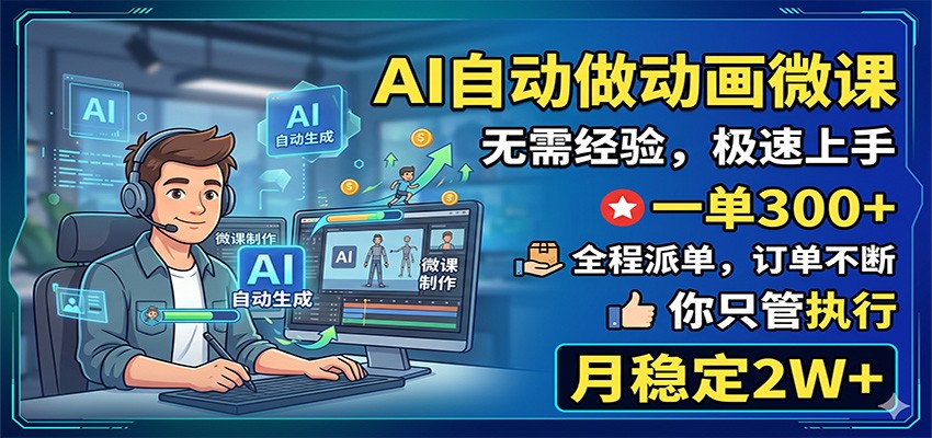 AI自动做动画微课,一单300+,全程派单,你只管执行,月稳定2W+-来友网创
