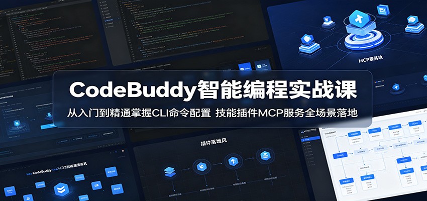 CodeBuddy智能编程实战课:从入门到精通掌握CLI命令配置,技能插件MCP服务全场景落地-来友网创