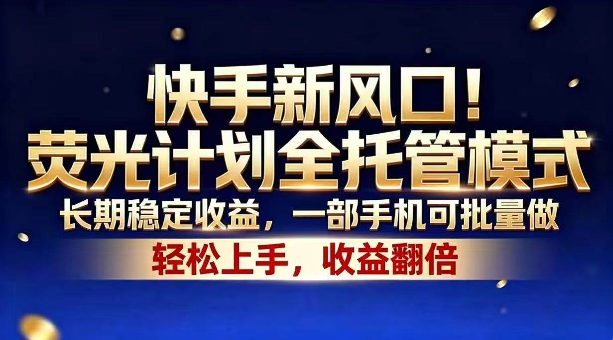 (18616期)快手新风口!荧光计划全托管模式,长期稳定收益,一部手机可批量做-来友网创