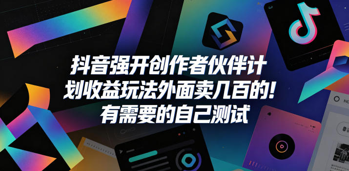 抖音强开创作者伙伴计划收益玩法,外面卖几百的!有需要的自己测试-来友网创
