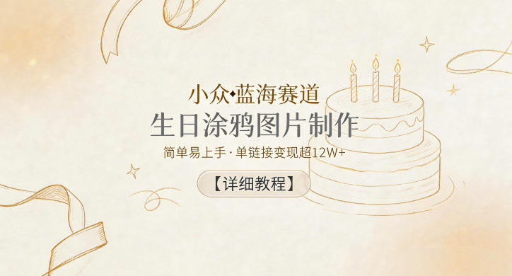 小众蓝海赛道,生日涂鸦图片制作,简单易上手,单链接变现超12W+【详细教程】-来友网创
