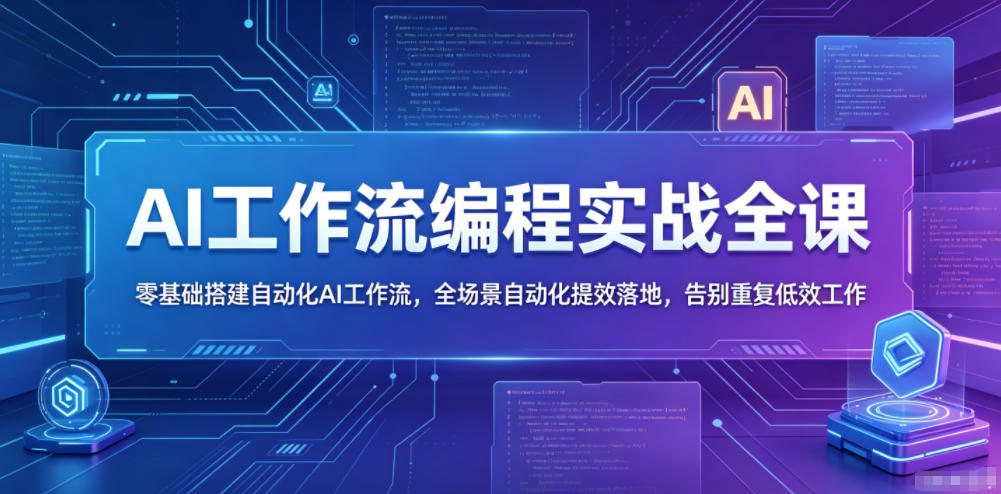 AI工作流编程实战全课,零基础搭建自动化AI工作流,全场景自动化提效落地,告别重复低效工作-来友网创