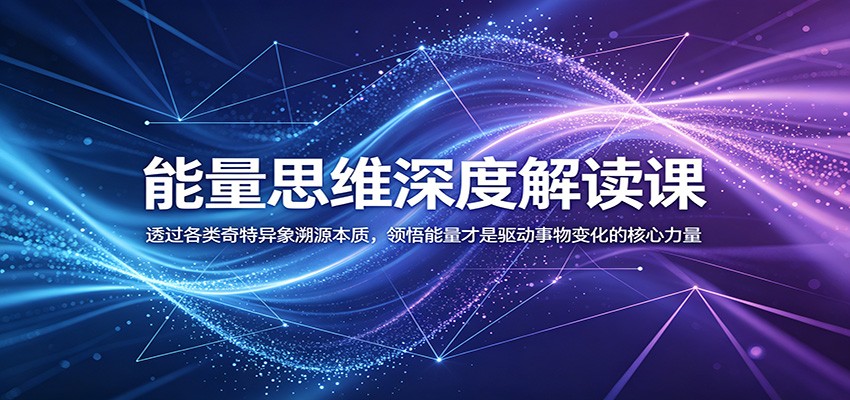 能量思维深度解读课:透过各类奇特异象溯源本质,领悟能量才是驱动事物变化的核心力量-来友网创
