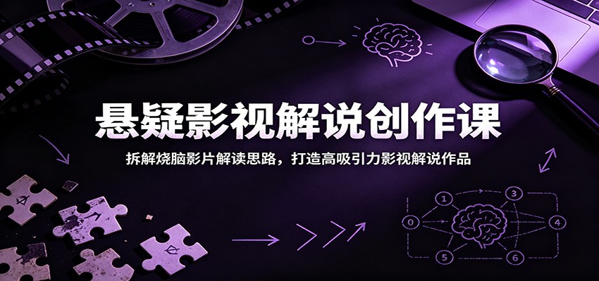 悬疑影视解说创作课:拆解烧脑影片解读思路,打造高吸引力影视解说作品-来友网创