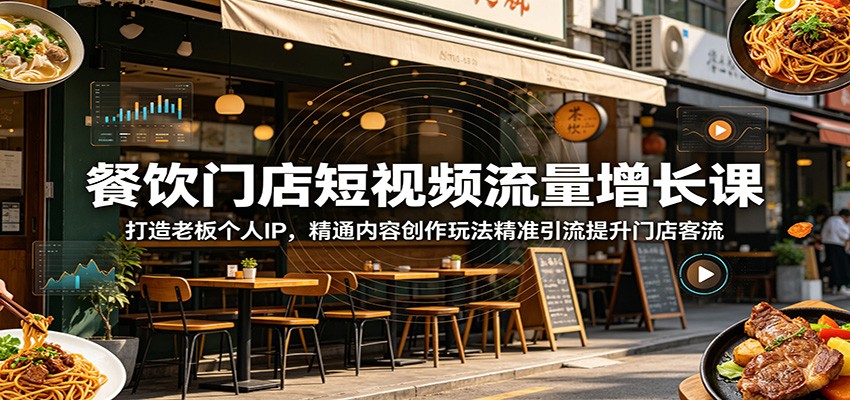 餐饮门店短视频流量增长课:打造老板个人IP,精通内容创作玩法精准引流提升门店客流-来友网创