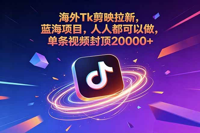 (18837期)海外Tk剪映拉新,蓝海项目,人人都可以做,单条视频封顶20000+-来友网创