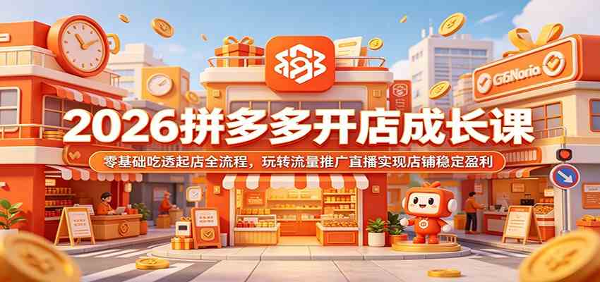 2026拼多多开店成长课:零基础吃透起店全流程,玩转流量推广直播实现店铺稳定盈利-来友网创