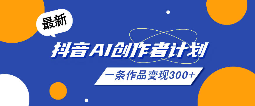 26年最新抖音AI创作者计划实操课程,一条作品变现300+-来友网创