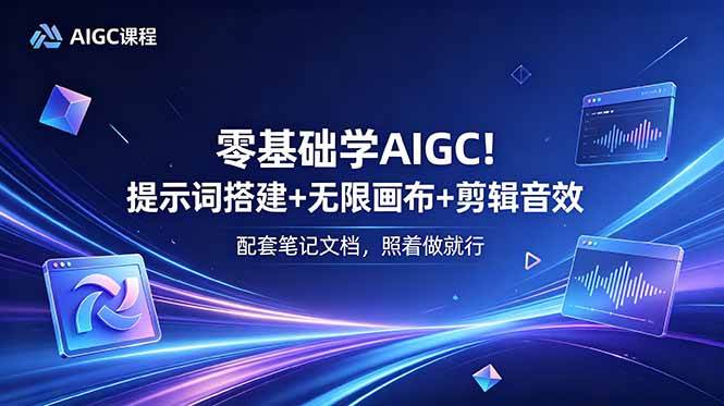 (18854期)零基础学AIGC!提示词搭建+无限画布+剪辑音效,配套笔记文档,照着做就行-来友网创