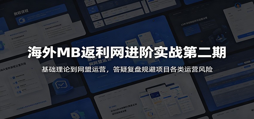 海外MB返利网进阶实战第二期:基础理论到网盟运营,答疑复盘规避项目各类运营风险-来友网创
