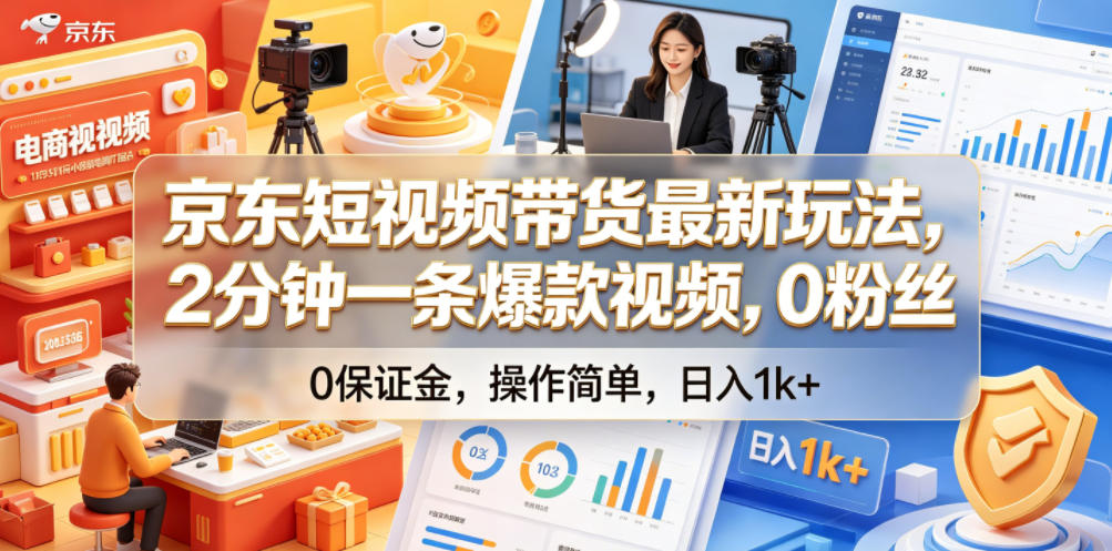 京东短视频带货最新玩法,2分钟一条爆款视频,0粉丝,0保证金,操作简单,日入1k+【揭秘】-来友网创