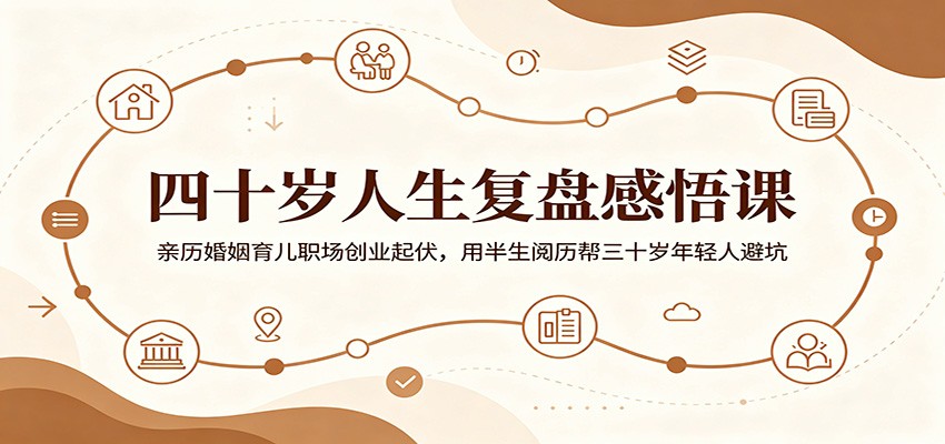四十岁人生复盘感悟课:亲历婚姻育儿职场创业起伏,用半生阅历帮三十岁年轻人避坑-来友网创