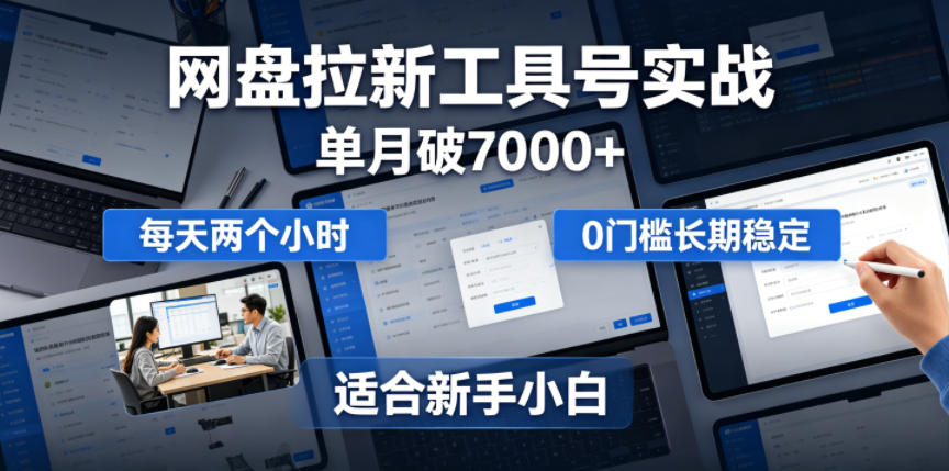 单月破7000+,网盘拉新工具号实战,每天两个小时,0门槛长期稳定,适合新手小白-来友网创