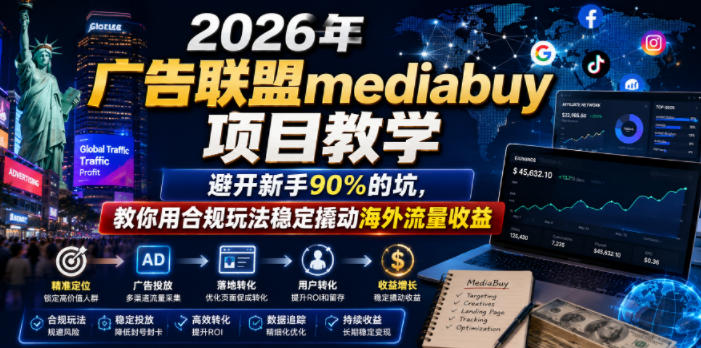 2026年老董賺美刀广告联盟mediabuy项目教学,避开新手90%的坑,教你用合规玩法稳定撬动海外流量收益-来友网创
