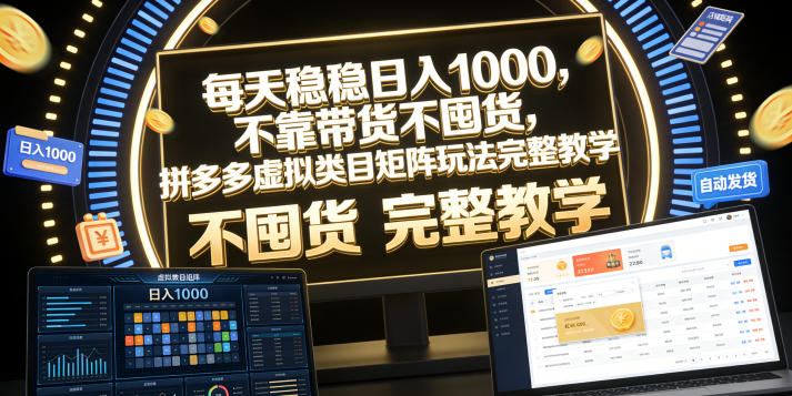 每天稳稳日入1000,不靠带货不囤货,拼多多虚拟类目矩阵玩法完整教学【揭秘】-来友网创