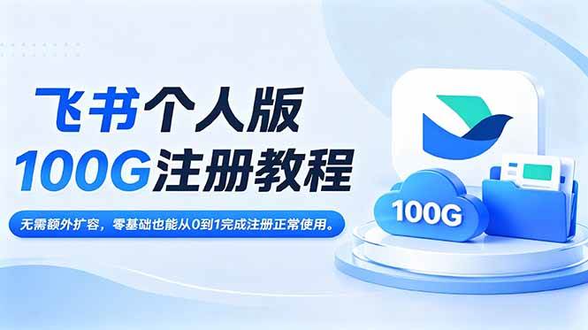 (18943期)飞书个人版100G注册教程,无需额外扩容,零基础也能从0到1完成注册正常使用。-来友网创