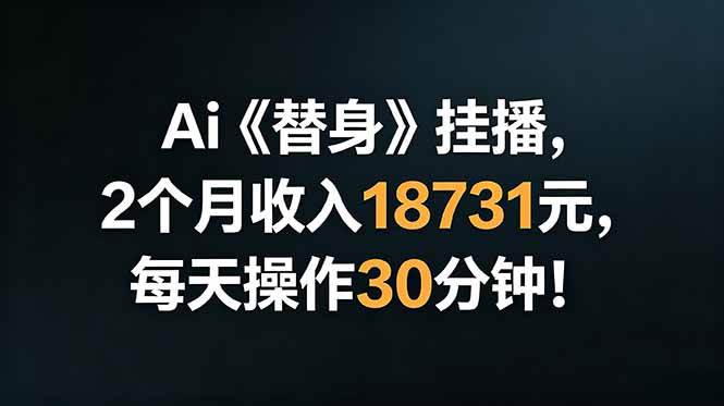 (18956期)Ai替身挂播,2个月收入18731元,每天操作30分钟!-来友网创