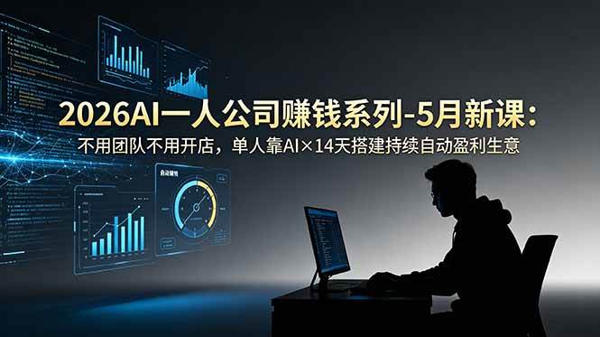 (18990期)2026AI一人公司(OPC)赚钱系列-5月新课:不用团队不用开店,单人靠AI×14天搭建持续自动盈利生意-来友网创