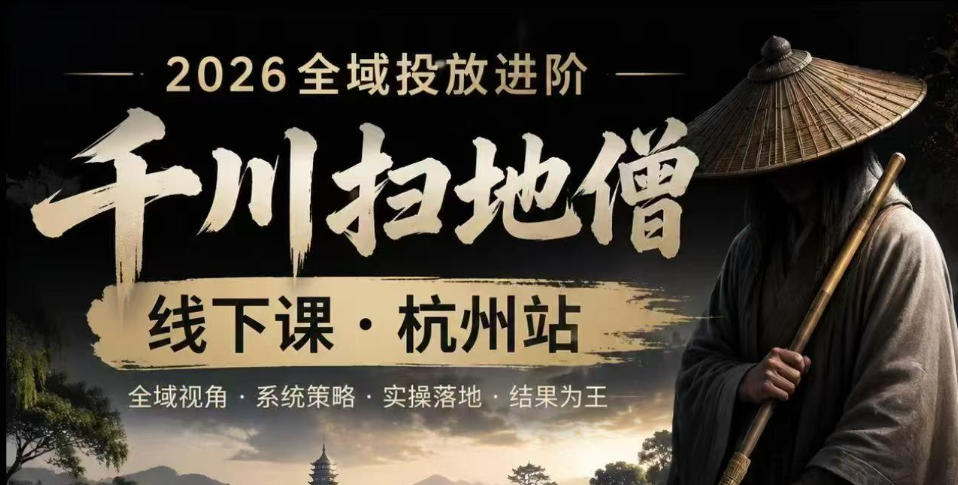 千川扫地僧2026抖音全域投放进阶课,少走弯路·快速起量·掌控增长,6月12-14号杭州线下课-来友网创