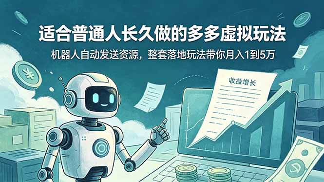 (19002期)适合普通人长久做的多多虚拟玩法,机器人自动发送资源,整套落地玩法带你月入 1 到 5 万-来友网创
