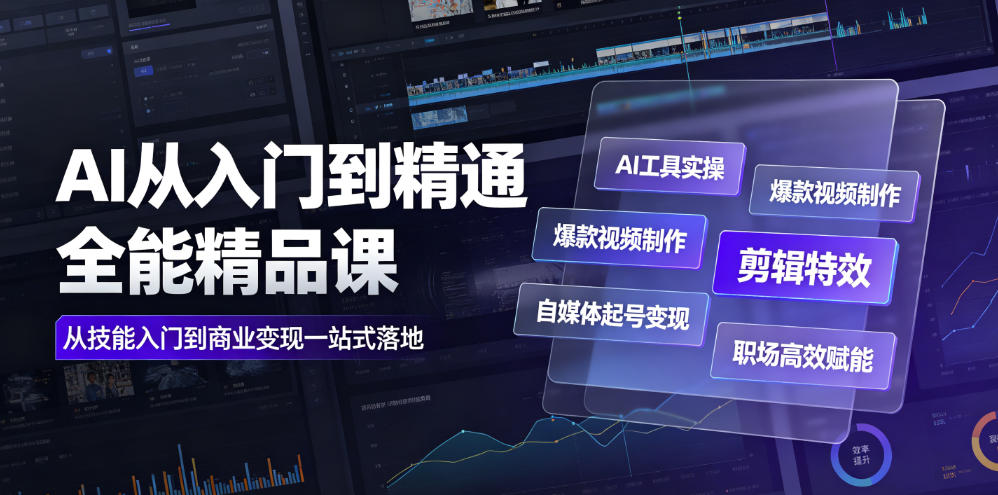 AI从入门到精通全能精品课|AI工具实操+爆款视频制作+剪辑特效+自媒体起号变现+职场高效赋能全教程-来友网创