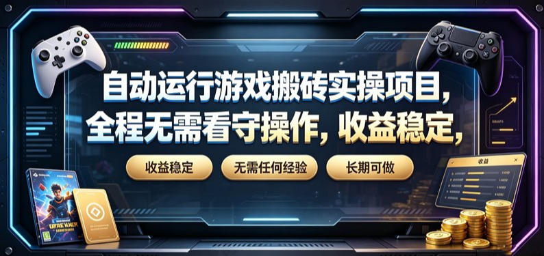 自动运行游戏搬砖实操项目,全程无需看守操作,收益稳定,无需任何经验,长期可做【揭秘】-来友网创