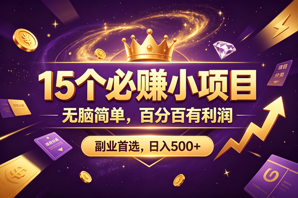 (19456期)15 个必赚的小项目,无脑简单,百分百有利润,副业的首选,日入590+-来友网创