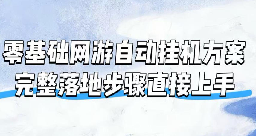零基础网游自动挂G方案,完整落地步骤直接上手,不用长时间守电脑持续盈利【揭秘】-来友网创