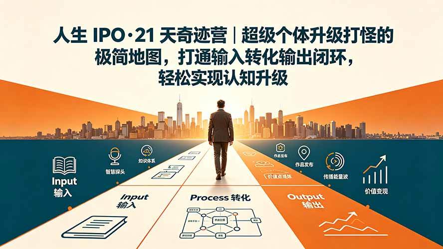 (19532期)人生 IPO-21 天奇迹营|超级个体升级打怪的极简地图,打通输入转化输出闭环,轻松实现认知升级-来友网创