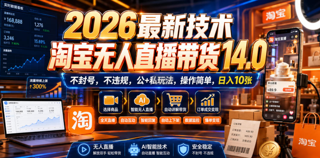 2026最新技术,淘宝无人直播带货14.0,不封号,不违规,公+私玩法,操作简单,日入10张【揭秘】-来友网创